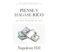 Piense Y Hágase Rico (Think and Grow Rich): En Diez Minutos Al Día (in Ten Minutes a Day) (Official Publication of the Napoleon Hill Foundation)