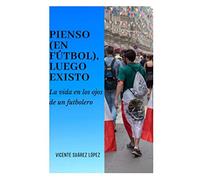 Pienso (en fútbol), luego existo: La vida en los ojos de un futbolero