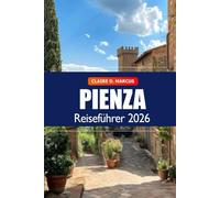 Pienza Reiseführer 2026: Ultimatives Abenteuer zur Entdeckung der Toskana - Sehenswürdigkeiten, versteckte Juwelen, reiche Geschichte und italienischer Charme