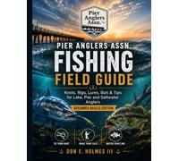 Pier Anglers Assn. Fishing Field Guide: Knots, Rigs, Lures, Bait & Tips for Lake, Pier and Saltwater Anglers