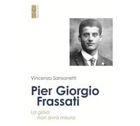 Pier Giorgio Frassati. La gioia non avrà misura (Un santo per amico)