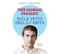 Pier Giorgio Frassati. Sulle vette della carità (Testimoni della fede)