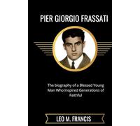 Pier Giorgio Frassati: The biography of a young man who inspired generation of faithful