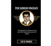 Pier Giorgio Frassati: The biography of a young man who inspired generation of faithful
