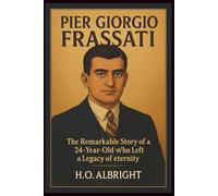 Pier Giorgio Frassati: The Remarkable Story of a 24-year-old Who Left a Legacy of Eternity