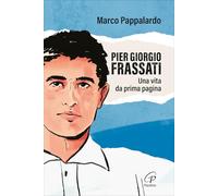 Pier Giorgio Frassati. Una vita da prima pagina (Bussole)