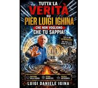 Pier Luigi Ighina e i suoi segreti: La storia proibita dell’inventore che faceva paura al potere: Macchina della Pioggia, Atomo Magnetico e Valvola Antisismica