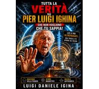 Pier Luigi Ighina e i suoi segreti: La storia proibita dell’inventore che faceva paura al potere: Macchina della Pioggia, Atomo Magnetico e Valvola Antisismica