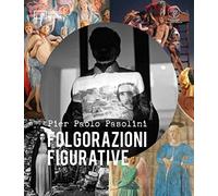 Pier Paolo Pasolini. Folgorazioni figurative. Catalogo della mostra (Bologna, 1 marzo-16 ottobre). Ediz. a colori