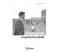Pier Paolo Pasolini: Le geste d'un rebelle