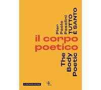 Pier Paolo Pasolini. Tutto è santo. Il corpo poetico-The body poetic (Arte contemporanea)