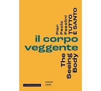 Pier Paolo Pasolini. Tutto è santo. Il corpo veggente-The seeing body