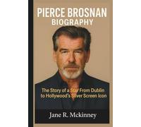 PIERCE BROSNAN BIOGRAPHY: The Story of a Star From Dublin to Hollywood's Silver Screen Icon