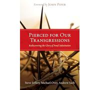 Pierced for Our Transgressions: Rediscovering the Glory of Penal Substitution