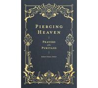 Piercing Heaven - Prayers of the Puritans (Prayers of the Church)