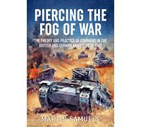 Piercing the Fog of War: The Theory and Practice of Command in the British and German Armies, 1918-1940 (Wolverhampton Military Studies)