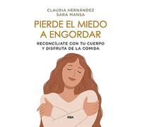 Pierde el miedo a engordar: Reconcíliate con tu cuerpo y disfruta de la comida (Desarrollo personal)