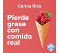 Pierde Grasa Con Comida Real (audiolibro)