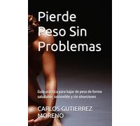 Pierde Peso Sin Problemas: Guía práctica para bajar de peso de forma saludable, sostenible y sin obsesiones