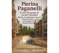 PIERINA PAGANELLI - IL CASO DEL GARAGE DI VIA DEL CICLAMINO: Rimini, Il Condominio Spezzato, Louis Dassilva e Il Triangolo Con Manuela Bianchi (Realmente Accaduto)