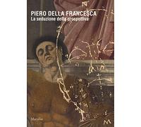 Piero della Francesca. La seduzione della prospettiva. Catalogo della mostra (Sansepolcro, 24 marzo 2018-6 gennaio 2019). Ediz. a colori (Cataloghi)