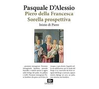 Piero della Francesca. Sorella prospettiva. Inizio di Piero