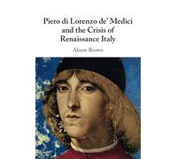 Piero di Lorenzo de' Medici and the Crisis of Renaissance Italy