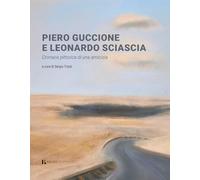 Piero Guccione e Leonardo Sciascia. Cronaca pittorica di una amicizia. Ediz. a colori (Fuori collana)