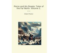 Pierre and His People: Tales of the Far North. Volume 1. (Classic Books)