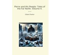 Pierre and His People: Tales of the Far North. Volume 4. (Classic Books)