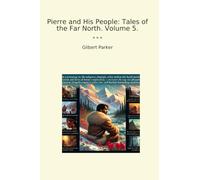 Pierre and His People: Tales of the Far North. Volume 5. (Classic Books)