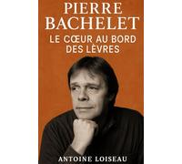 Pierre Bachelet : Le cœur au bord des lèvres: Une biographie intime et inspirante de l’auteur de « Les Corons », pour redécouvrir l’homme derrière la ... pour redécouvrir l'homme derrière la légende.