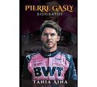 PIERRE GASLY BIOGRAPHY: A TRIUMPH AND RESILIENCE JOURNEY