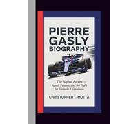 PIERRE GASLY BIOGRAPHY: The Alpine Ascent - Speed, Passion, and the Fight for Formula 1 Greatness