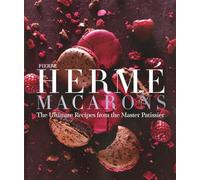 Pierre HermE Macaron: The Ultimate Recipes from the Master PAtissier