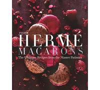 Pierre HermE Macaron: The Ultimate Recipes from the Master PAtissier