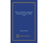Pierre le Grand et le premier traité franco-russe, 1682 à 1717