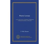 Pierre Leroux: sa vie, son oeuvre, sa doctrine. Contribution à l'histoire des idées au XIX siècle