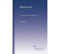 Pierre Loti: sein Wesen aus seinen Werken