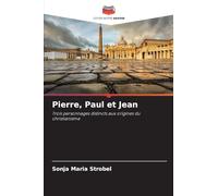 Pierre, Paul et Jean: Trois personnages distincts aux origines du christianisme