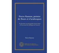 Pierre Ranson, peintre de fleurs et d'arabesques (Vol-1): 56 planches accompagnées d'une notice et d'un essai de catalogue de l'oeuvre