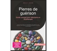 Pierres de guérison: Guide complet pour débutants en lithothérapie