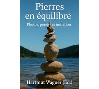 Pierres en équilibre: Photos, poésie et initiation
