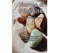 Pierres & Sérénité: Carnet de lithothérapie bien-être pour apaiser les émotions, réduire le stress et prendre soin de soi
