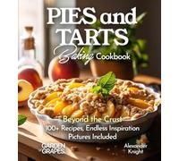 Pies and Tarts Baking Cookbook: Beyond the Crust, 100+ Recipes, Endless Inspiration, Pictures Included (Baking Collection)