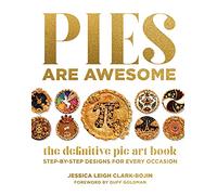 Pies Are Awesome: The Definitive Pie Art Book: Step-by-Step Designs for All Occasions