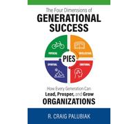 PIES: The Four Dimensions of Generational Success: How Every Generation Can Lead, Prosper, and Grow Organizations