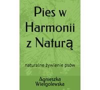 Pies w Harmonii z Naturą: naturalne żywienie psów