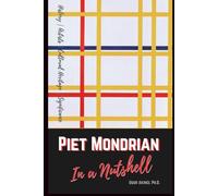 Piet Mondrian: His Life, Art, and Legacy in a Nutshell: With Comprehensive Reviews of His Major Works (Culture)