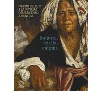 Pietro Bellotti e la pittura del Seicento a Venezia. Stupore, realtà, enigma. (Cataloghi di mostre)
